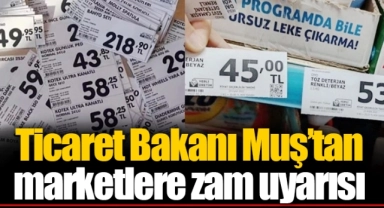 Ticaret Bakanı Muş’tan marketlere zam uyarısı