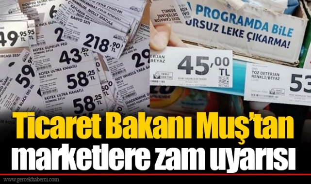 Ticaret Bakanı Muş’tan marketlere zam uyarısı