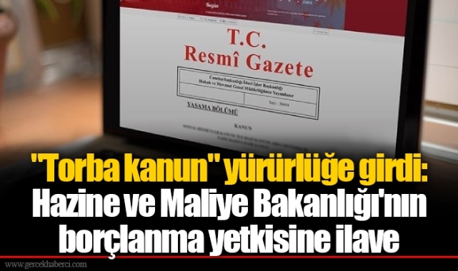 "Torba kanun" yürürlüğe girdi:  Hazine ve Maliye Bakanlığı'nın  borçlanma yetkisine 200 milyar lira ilave