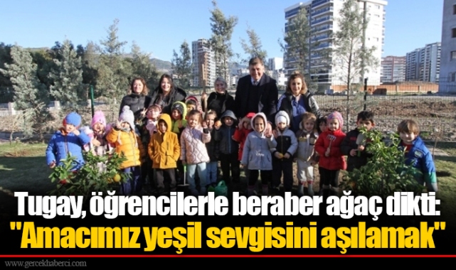 Tugay, öğrencilerle beraber ağaç dikti: "Amacımız yeşil sevgisini aşılamak"