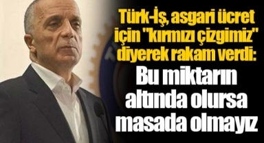 Türk-İş, asgari ücret için "kırmızı çizgimiz" diyerek rakam verdi: Bu miktarın altında olursa masada olmayız