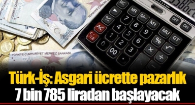 Türk-İş: Asgari ücrette pazarlık 7 bin 785 liradan başlayacak