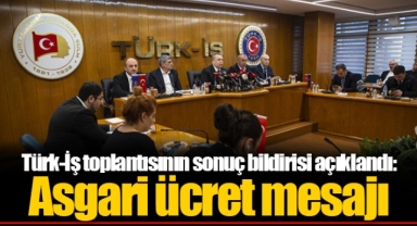 Türk-İş toplantısının sonuç bildirisi açıklandı: Asgari ücret mesajı
