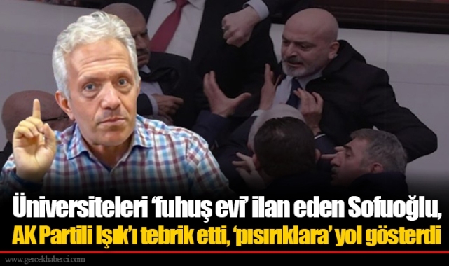 Üniversiteleri ‘fuhuş evi’ ilan eden Sofuoğlu, AK Partili Işık’ı tebrik etti, ‘pısırıklara’ yol gösterdi