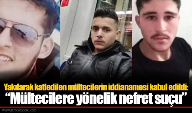 Yakılarak katledilen mültecilerin iddianamesi kabul edildi:  “Mültecilere yönelik nefret suçu” 