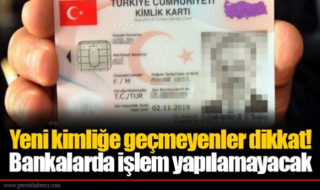 Yeni kimliğe geçmeyenler dikkat! Bankalarda işlem yapılamayacak