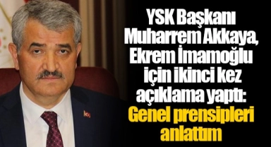 YSK Başkanı Muharrem Akkaya,  Ekrem İmamoğlu için ikinci kez açıklama yaptı: Genel prensipleri anlattım