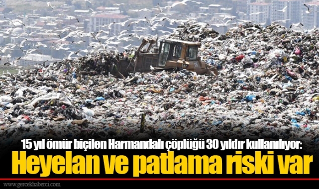 15 yıl ömür biçilen Harmandalı çöplüğü 30 yıldır kullanılıyor: Heyelan ve patlama riski var