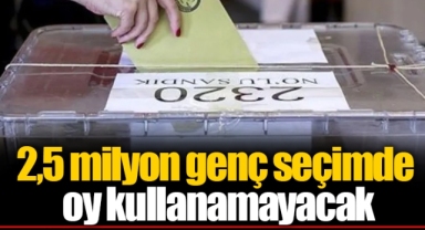 2,5 milyon genç seçimde oy kullanamayacak