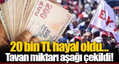 20 bin TL hayal oldu...Tavan miktarı aşağı çekildi!