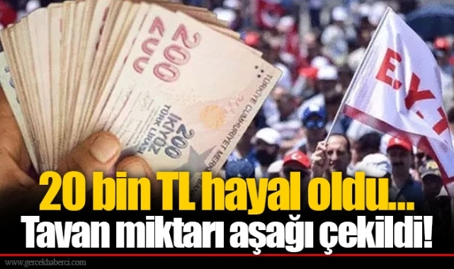 20 bin TL hayal oldu...Tavan miktarı aşağı çekildi!