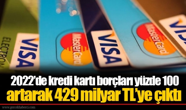 2022’de kredi kartı borçları yüzde 100 artarak 429 milyar TL’ye çıktı