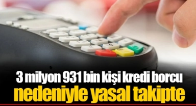 3 milyon 931 bin kişi kredi borcu nedeniyle yasal takipte