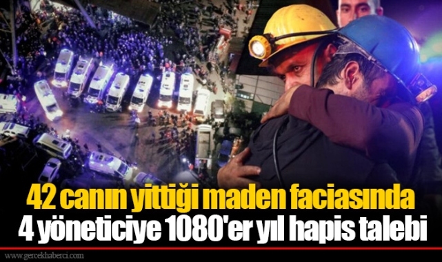42 canın yittiği maden faciasında 4 yöneticiye 1080'er yıl hapis talebi