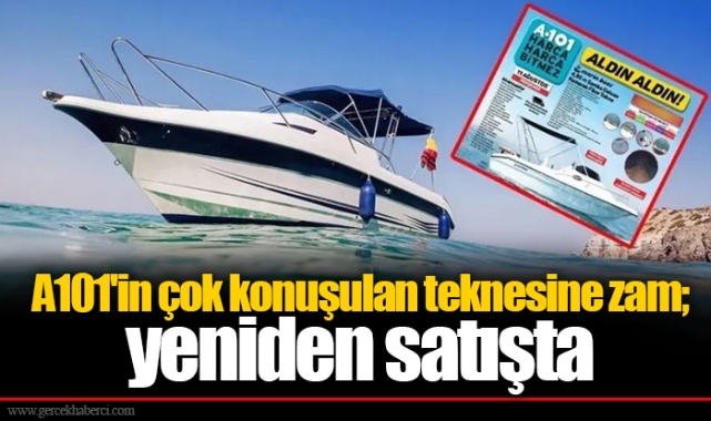 A101'in çok konuşulan teknesine zam; yeniden satışta