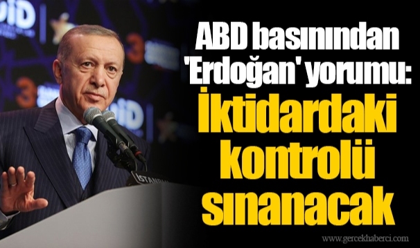 ABD basınından 'Erdoğan' yorumu: İktidardaki kontrolü sınanacak