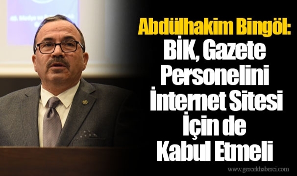 Abdülhakim Bingöl: BİK, Gazete Personelini İnternet Sitesi İçin de Kabul Etmeli