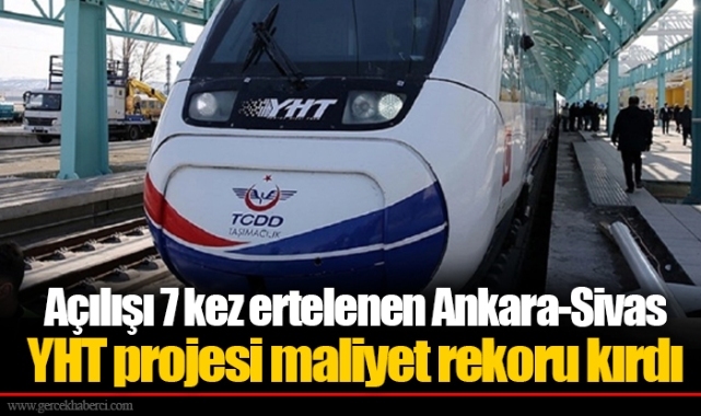Açılışı 7 kez ertelenen Ankara-Sivas YHT projesi maliyet rekoru kırdı