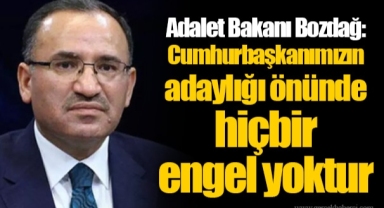 Adalet Bakanı Bozdağ: Cumhurbaşkanımızın adaylığı önünde hiçbir engel yoktur