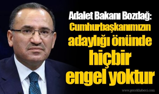 Adalet Bakanı Bozdağ: Cumhurbaşkanımızın adaylığı önünde hiçbir engel yoktur