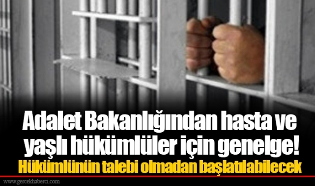 Adalet Bakanlığından hasta ve yaşlı hükümlüler için genelge! Hükümlünün talebi olmadan başlatılabilecek