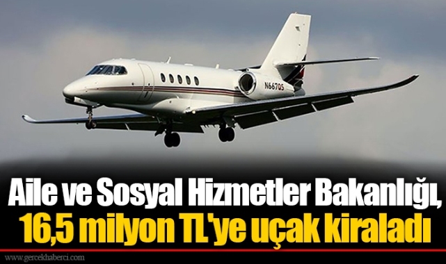 Aile ve Sosyal Hizmetler Bakanlığı, 16,5 milyon TL'ye uçak kiraladı
