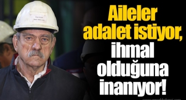 Aileler adalet istiyor, ihmal olduğuna inanıyor!