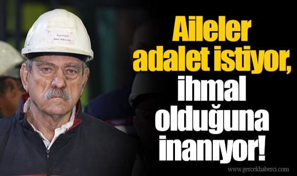 Aileler adalet istiyor, ihmal olduğuna inanıyor!