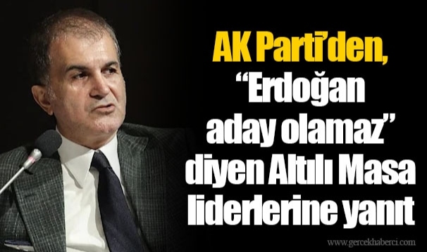 AK Parti’den, “Erdoğan aday olamaz” diyen Altılı Masa liderlerine yanıt