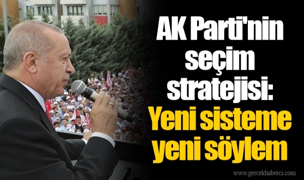 AK Parti'nin seçim stratejisi: Yeni sisteme yeni söylem