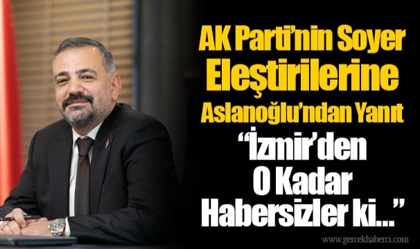 AK Parti’nin Soyer Eleştirilerine Aslanoğlu’ndan Yanıt: “İzmir’den O Kadar Habersizler ki…”