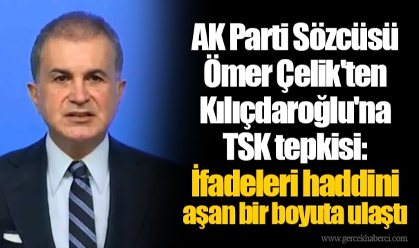 AK Parti Sözcüsü Ömer Çelik'ten Kılıçdaroğlu'na TSK tepkisi: İfadeleri haddini aşan bir boyuta ulaştı