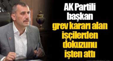 AK Partili  başkan  grev kararı alan işçilerden  dokuzunu  işten attı