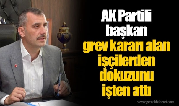 AK Partili  başkan  grev kararı alan işçilerden  dokuzunu  işten attı