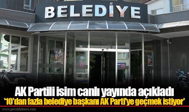 AK Partili isim canlı yayında açıkladı '10'dan fazla belediye başkanı AK Parti'ye geçmek istiyor'