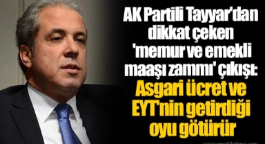 AK Partili Tayyar'dan dikkat çeken 'memur ve emekli maaşı zammı' çıkışı: Asgari ücret ve EYT'nin getirdiği oyu götürür