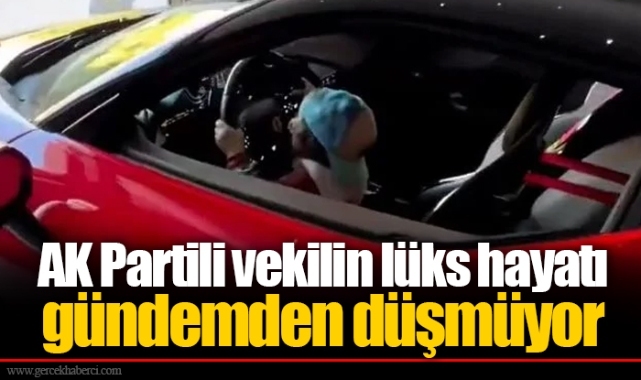 AK Partili vekilin lüks hayatı gündemden düşmüyor