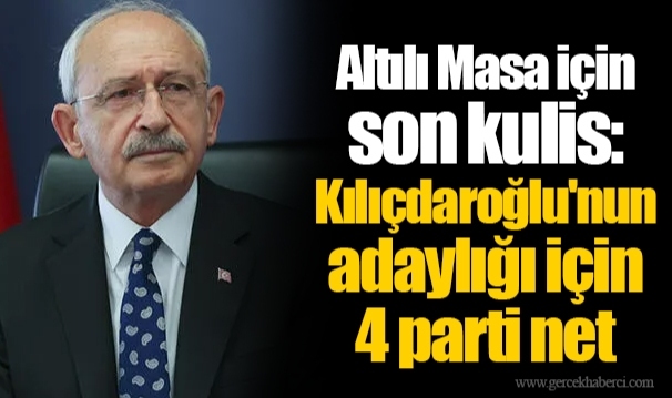 Altılı Masa için son kulis: Kılıçdaroğlu'nun adaylığı için 4 parti net