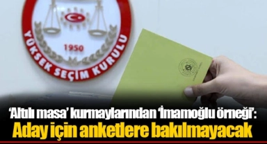 ‘Altılı masa’ kurmaylarından ‘İmamoğlu örneği’: Aday için anketlere bakılmayacak