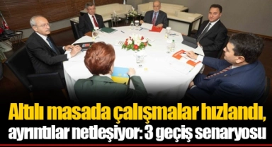 Altılı masada çalışmalar hızlandı, ayrıntılar netleşiyor: 3 geçiş senaryosu
