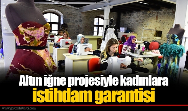 Altın iğne projesiyle kadınlara istihdam garantisi