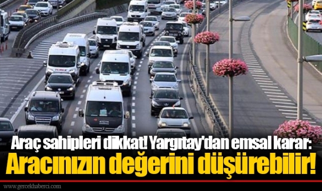 Araç sahipleri dikkat! Yargıtay'dan emsal karar: Aracınızın değerini düşürebilir!