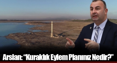 Arslan: “Kuraklık Eylem Planınız Nedir?”