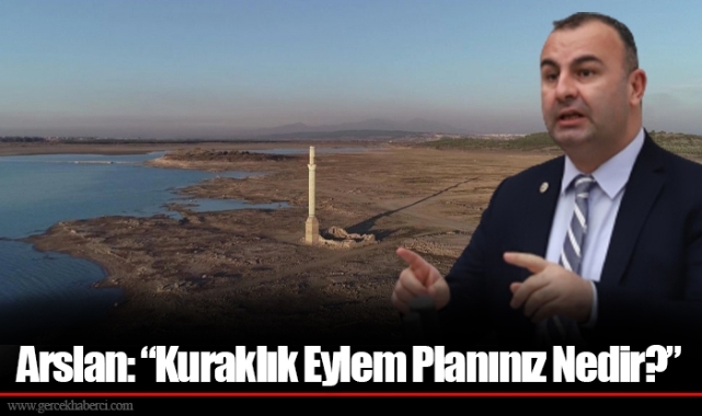 Arslan: “Kuraklık Eylem Planınız Nedir?”
