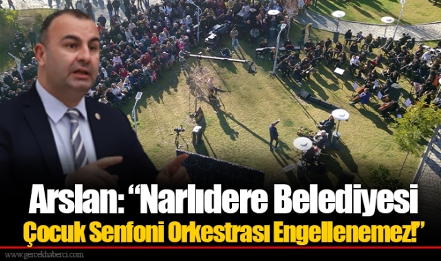 Arslan: “Narlıdere Belediyesi Çocuk Senfoni Orkestrası Engellenemez!”