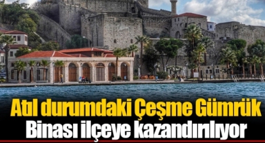 Atıl durumdaki Çeşme Gümrük Binası ilçeye kazandırılıyor