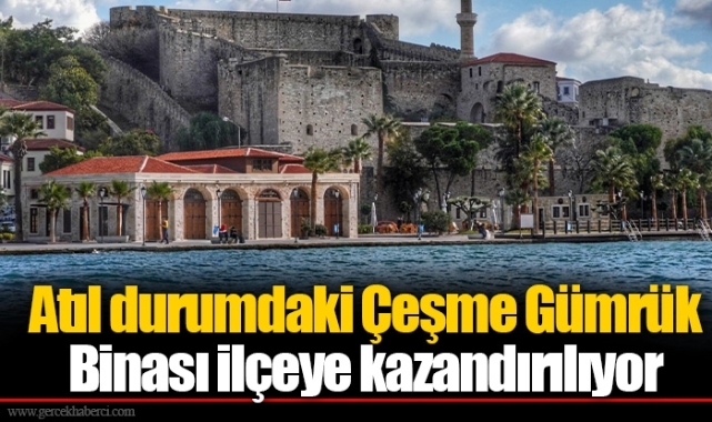 Atıl durumdaki Çeşme Gümrük Binası ilçeye kazandırılıyor