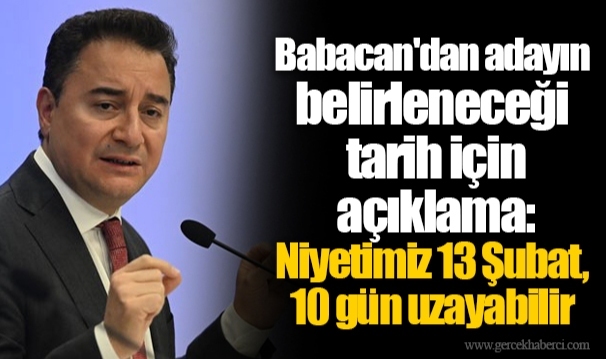 Babacan'dan adayın belirleneceği tarih için açıklama: Niyetimiz 13 Şubat, 10 gün uzayabilir