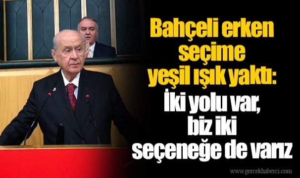 Bahçeli erken seçime yeşil ışık yaktı: İki yolu var, biz iki seçeneğe de varız