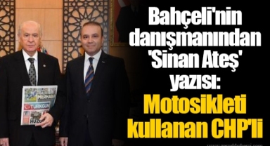 Bahçeli'nin danışmanından 'Sinan Ateş' yazısı: Motosikleti kullanan CHP'li
